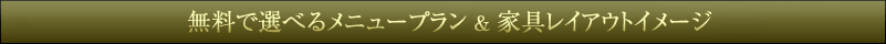 無料で選べるメニュープラン＆家具レイアウトイメージ