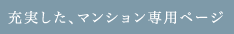 充実した、マンション専用ページ